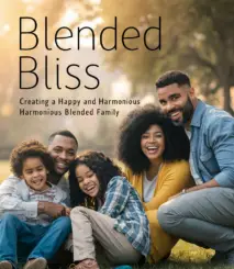 Blended Bliss: Creating a Happy and Harmonious Blended Family